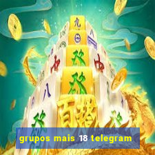 grupos mais 18 telegram